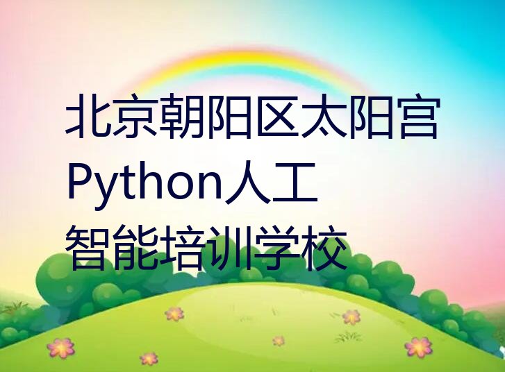 十大北京朝阳区Python人工智能教育培训网点(2025年新版)人气排行榜一览表排行榜