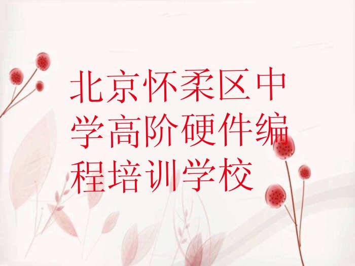 十大北京怀柔区中学高阶硬件编程培训哪家好些,哪家有名且实力强?名单排行榜一览排行榜