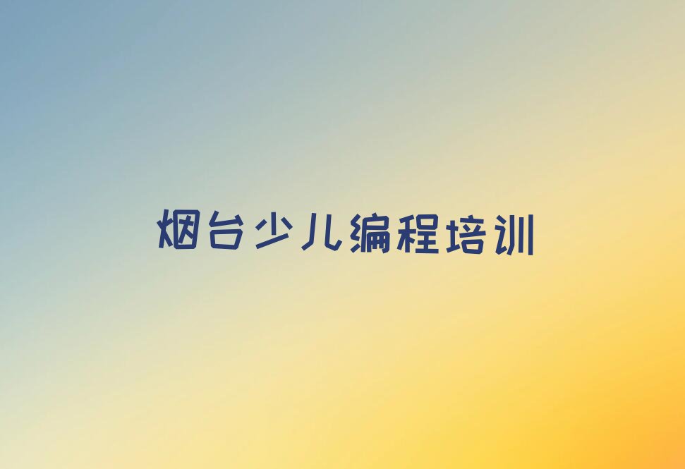 烟台莱山区少儿编程培训中心