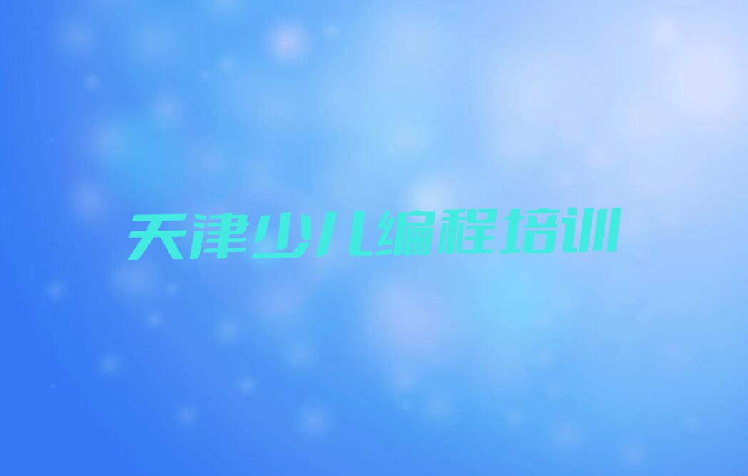 十大2025年天津智能机器人编程培训班,天津智能机器人编程培训班排名名单一览排行榜排行榜