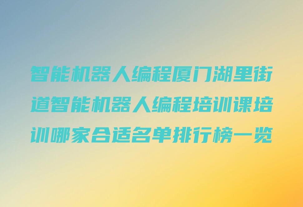 厦门湖里区湖里街道智能机器人编程培训学校