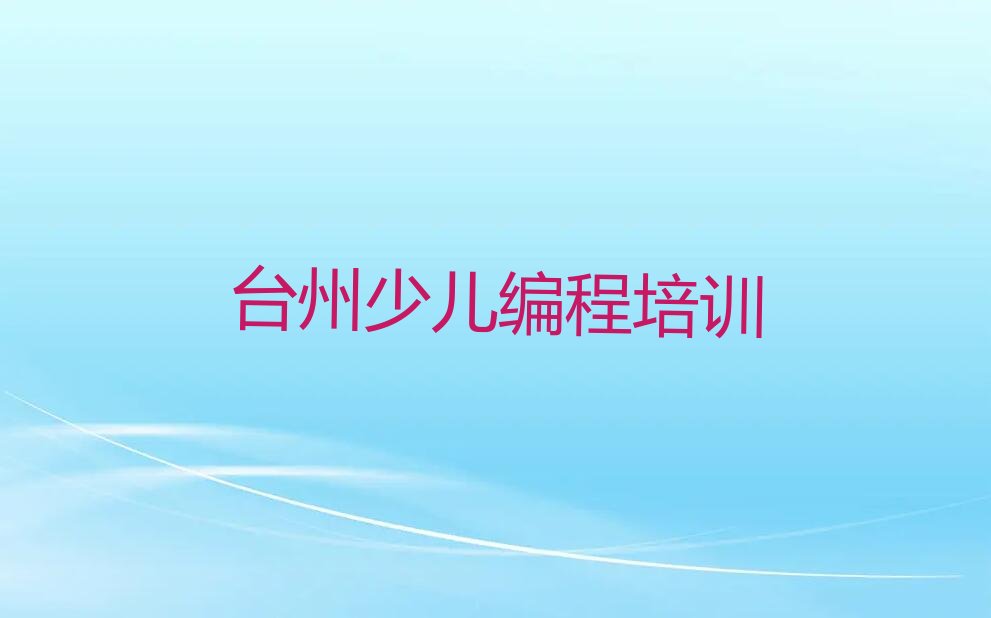 十大台州路桥区NOIP信息学奥赛报培训班有用吗排行榜