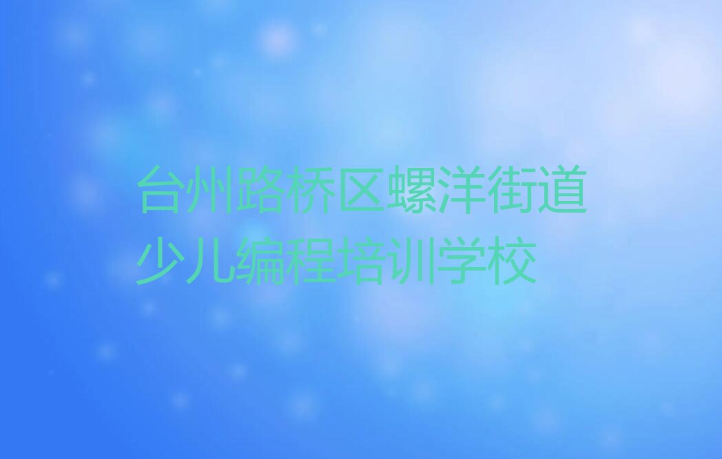 台州路桥区螺洋街道少儿编程培训学校