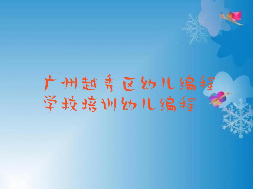 十大广州越秀区幼儿编程学校培训幼儿编程排行榜