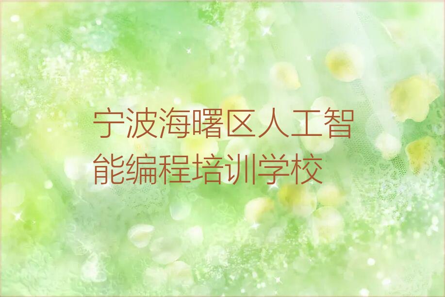 十大2025年宁波海曙区人工智能编程培训班一个月费用大概多少钱?推荐今日公布一览表排行榜