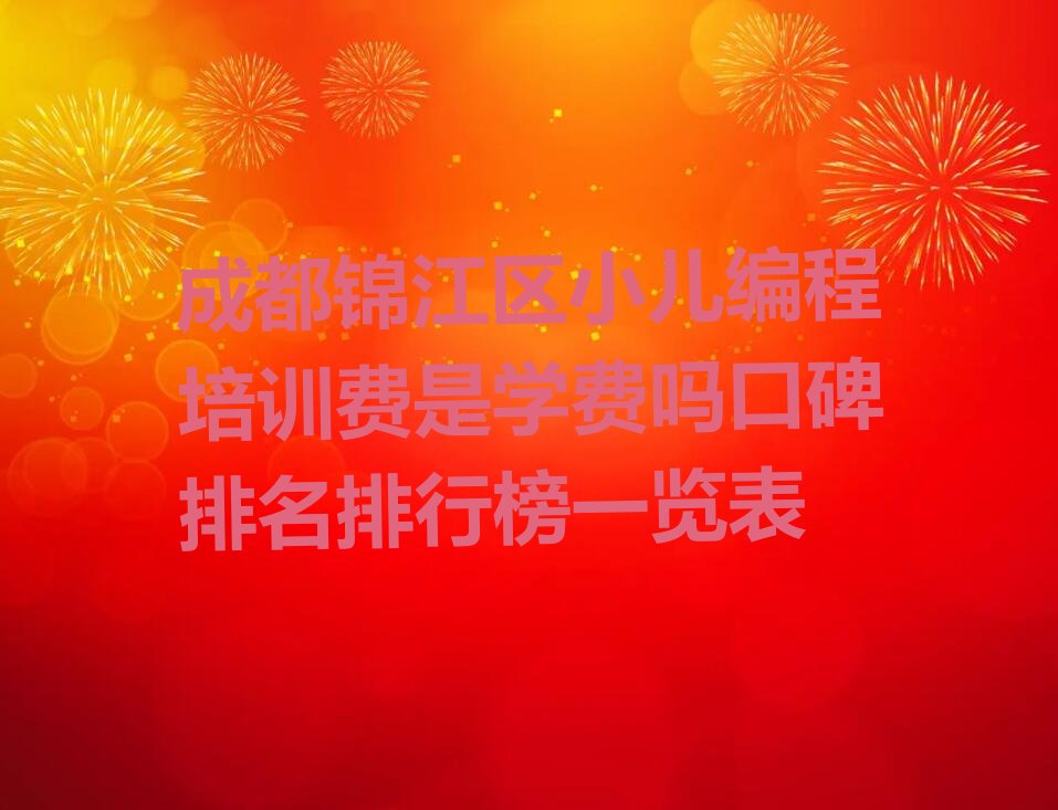 十大成都锦江区小儿编程培训费是学费吗口碑排名排行榜一览表排行榜