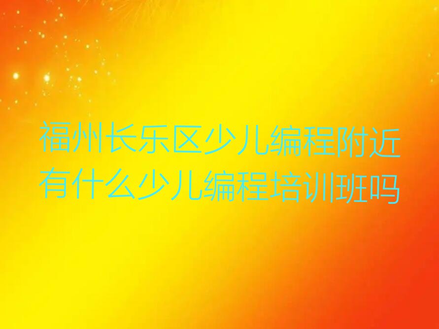 福州长乐区梅花镇少儿编程培训学校