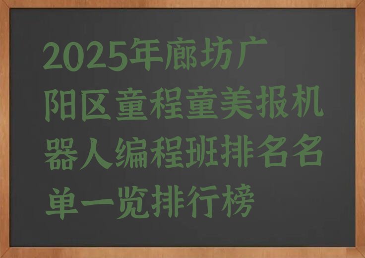 十大2025年廊坊广阳区童程童美报机器人编程班排名名单一览排行榜排行榜