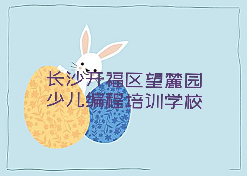 长沙开福区望麓园少儿编程培训学校