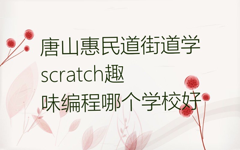 唐山路南区scratch趣味编程培训学校