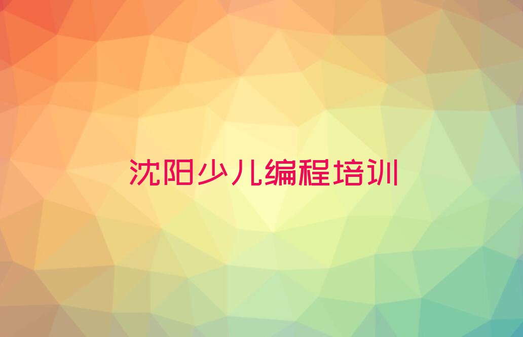 十大沈阳沈北新区有名的少儿编程培训班推荐排名名单一览表排行榜