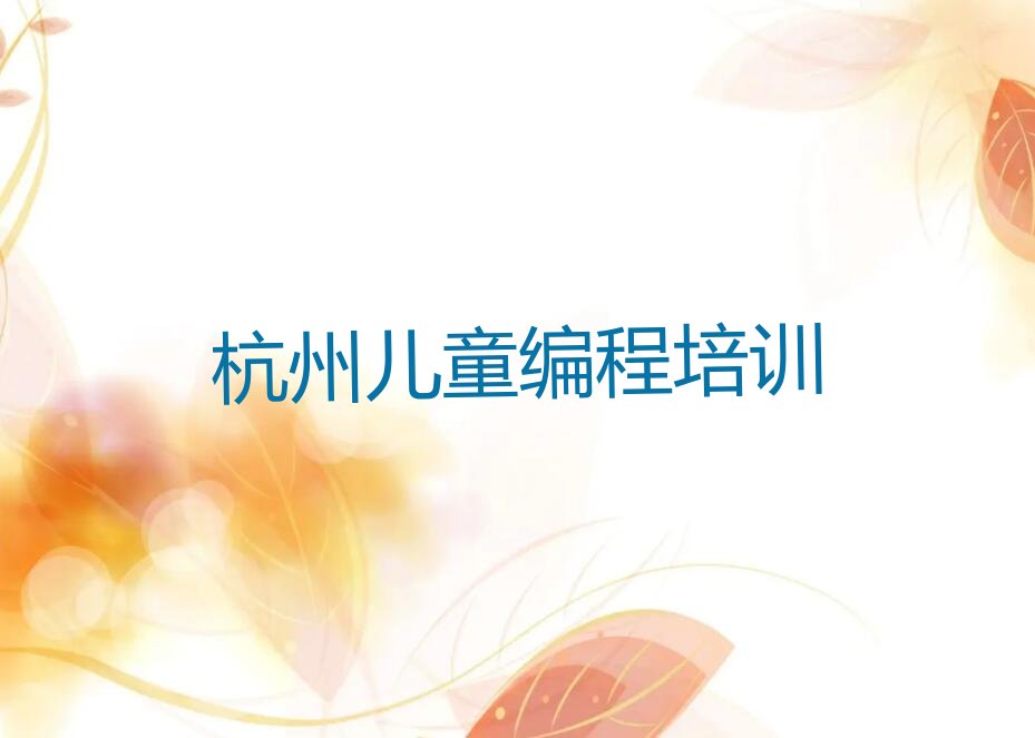 十大杭州上城区儿童编程培训学校在哪里找排行榜