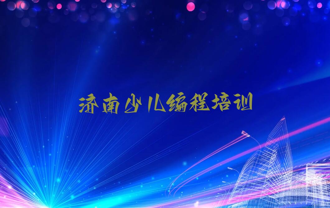 十大济南槐荫区少儿编程c++性价比高的少儿编程c++培训机构今日新排名榜一览表排行榜