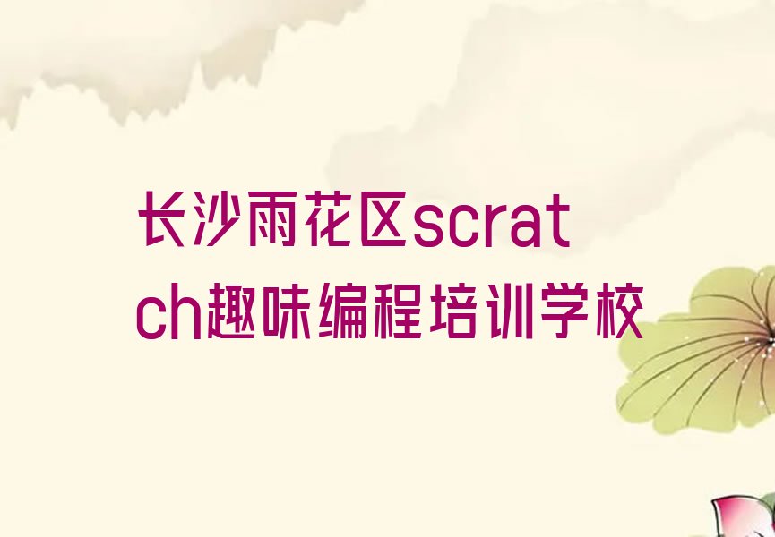 十大scratch趣味编程培训-scratch趣味编程网络课程哪个好2025年长沙排行榜一览排行榜