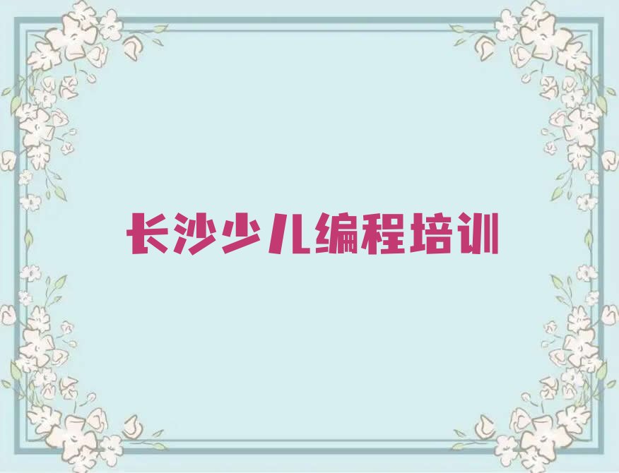 十大长沙scratch趣味编程培训班排名前十排行榜