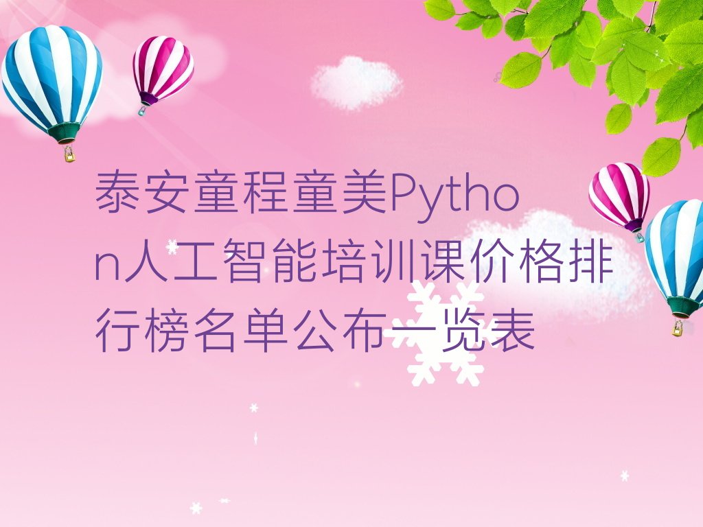 十大泰安童程童美Python人工智能培训课价格排行榜名单公布一览表排行榜