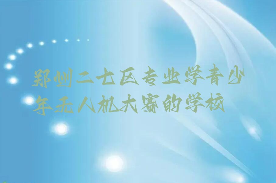 郑州青少年无人机大赛培训学校