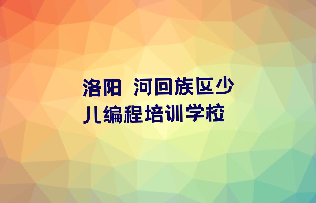 洛阳瀍河回族区少儿编程培训学校