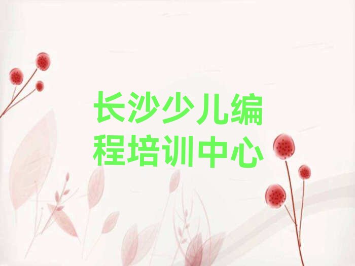 十大长沙天心区学少儿AI机器人编程速成班多长时间能学会推荐名单公布排名榜排行榜