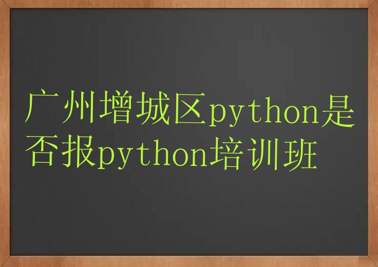 十大广州增城区python是否报python培训班排行榜