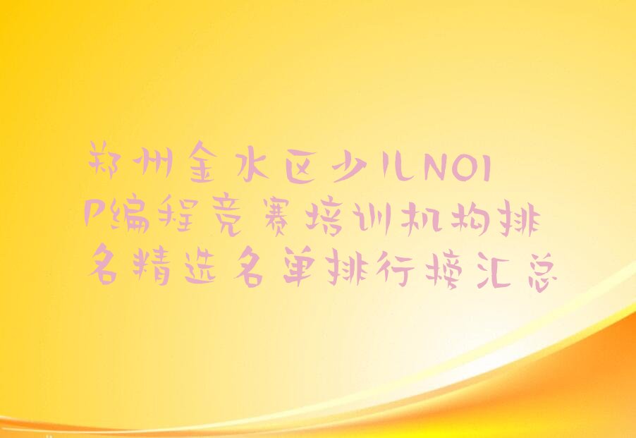 十大郑州金水区少儿NOIP编程竞赛培训机构排名精选名单排行榜汇总排行榜