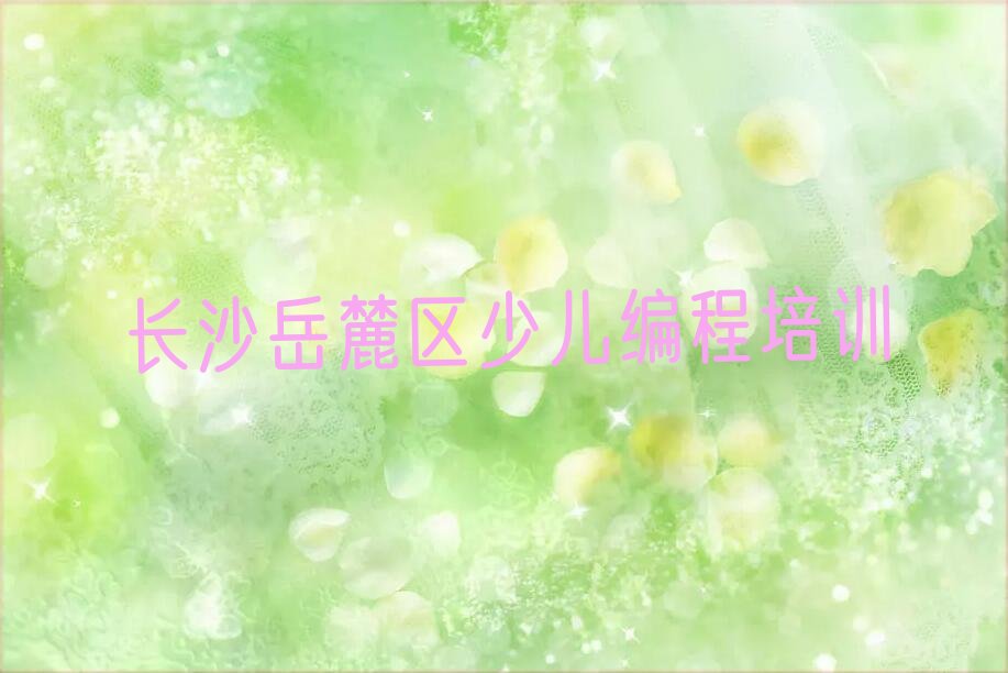 十大湖南长沙麓谷街道人工智能编程辅导机构榜单一览推荐排行榜排行榜