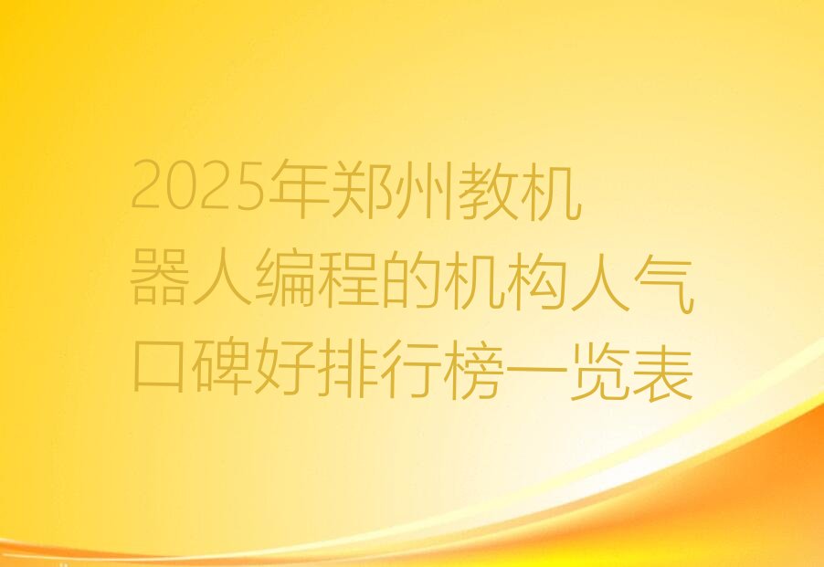 十大2025年郑州教机器人编程的机构人气口碑好排行榜一览表排行榜