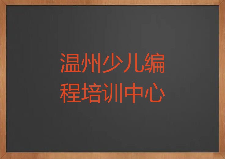十大温州瓯海区有必要报少儿编程科技素质培训班吗精选名单排行榜汇总排行榜