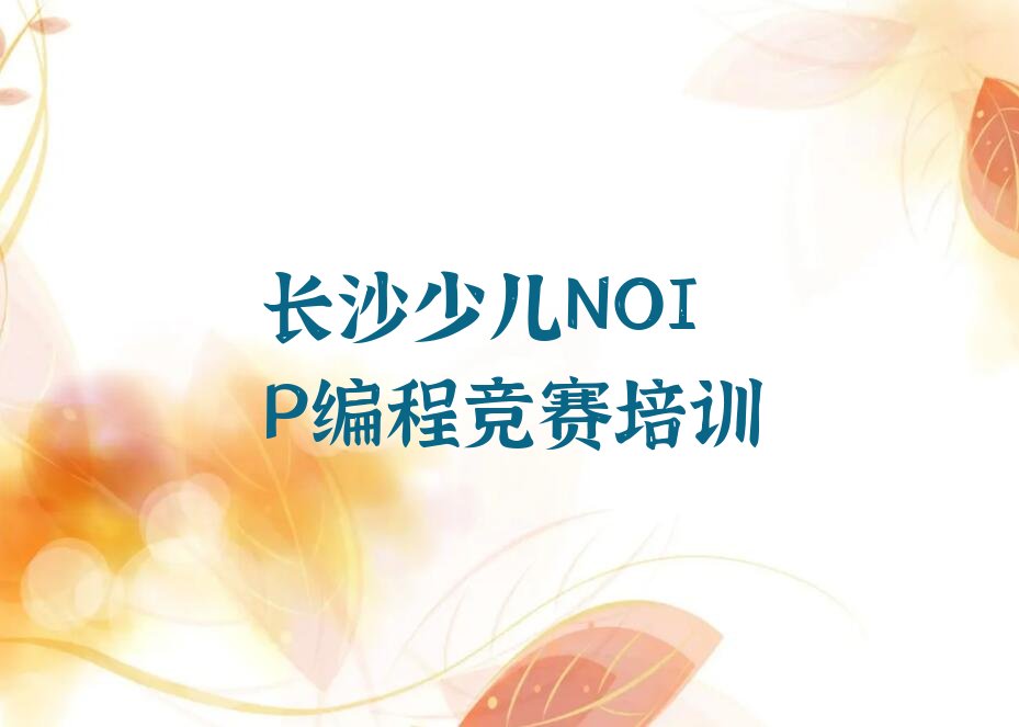 十大2025年长沙望城区学少儿NOIP编程竞赛培训哪里找推荐今日公布一览表排行榜