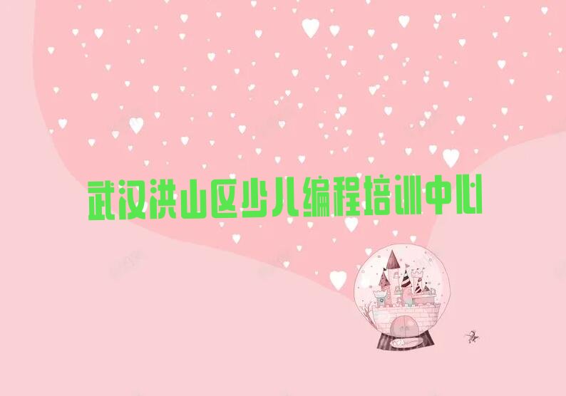 十大武汉洪山区c语言少儿编程培训时间名单排行榜新排名一览排行榜