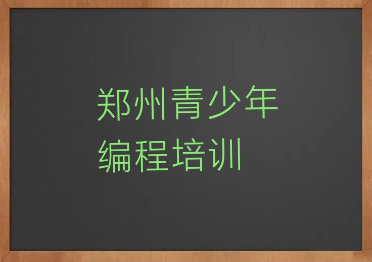 十大郑州青少年编程哪里有专业的培训机构排行榜