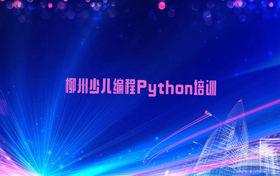 柳州城中区河东街道少儿编程Python培训学校