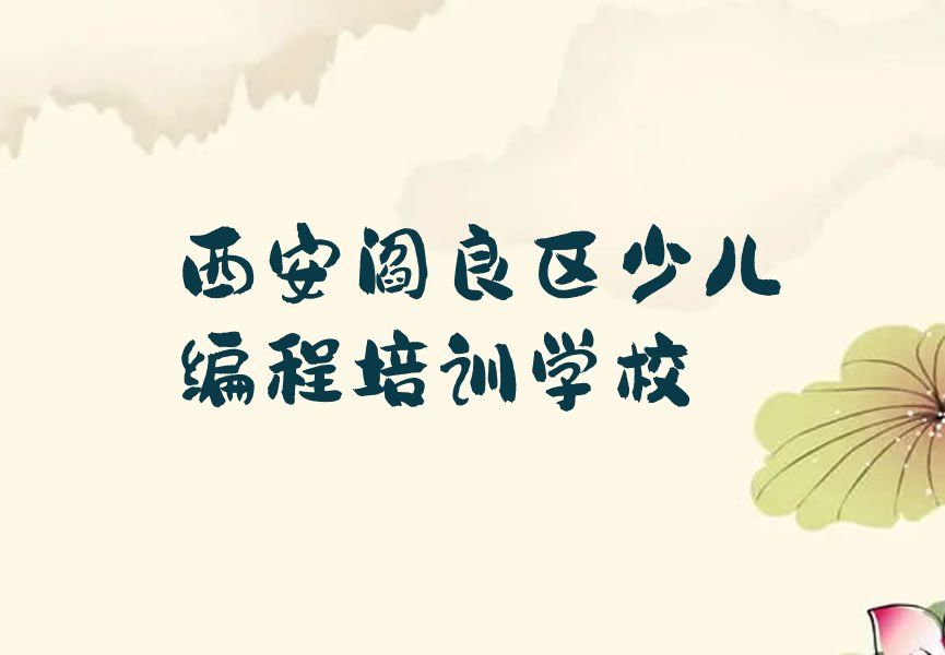 十大2025年西安阎良区学少儿编程c++培训报价表名单总览公布一览表排行榜