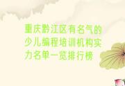 重庆黔江区有名气的少儿编程培训机构实力名单一览排行榜
