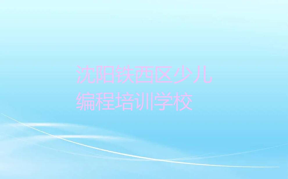 十大沈阳铁西区少儿编程培训网课排行榜