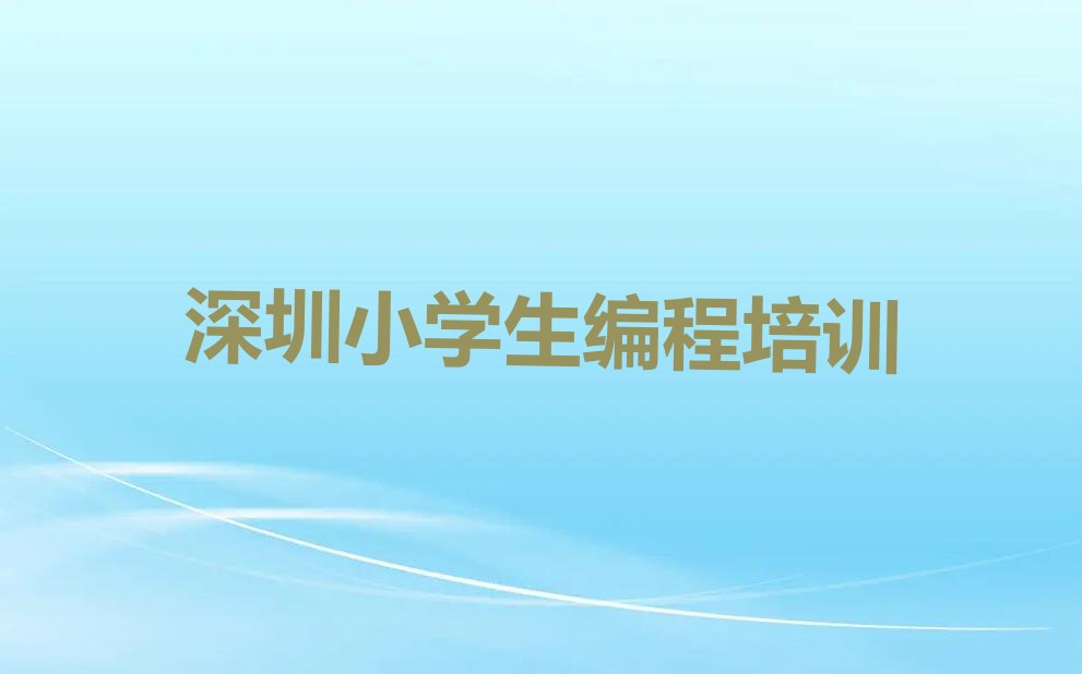 十大深圳宝安区好的小学生编程培训班新排名排行榜名单一览表排行榜