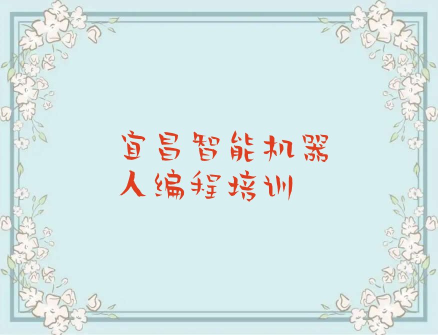 十大宜昌点军区智能机器人编程专业培训学校排行榜排行榜