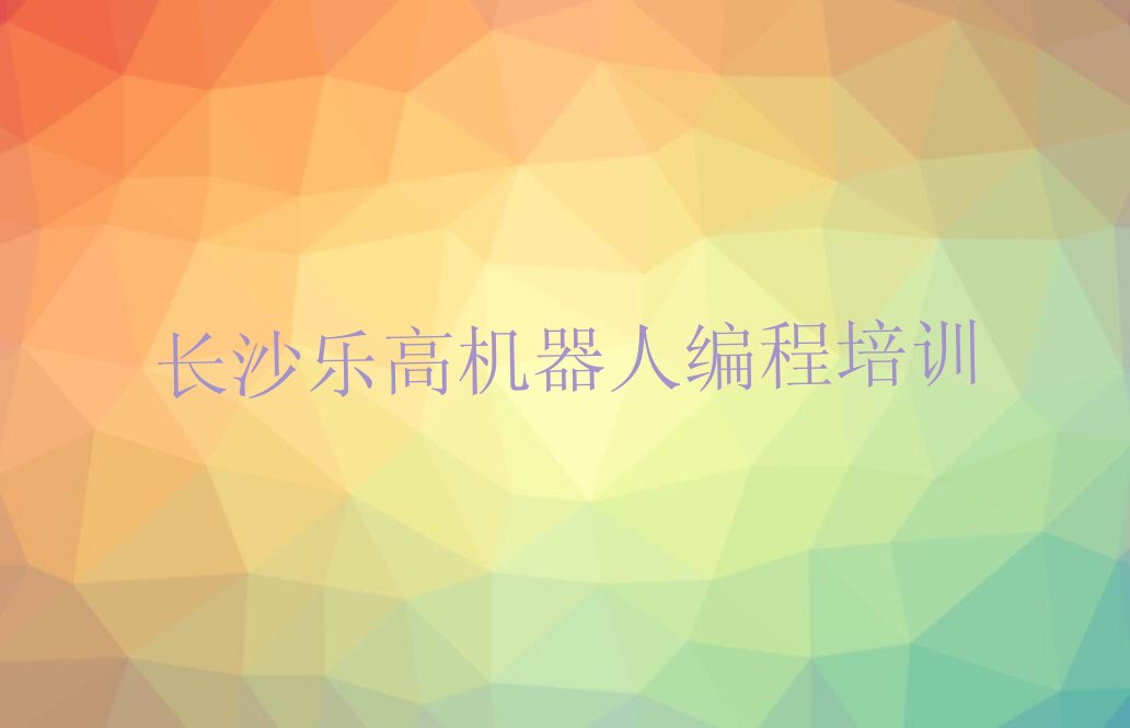 十大长沙望城区乐高机器人编程培训班费用多少口碑排名排行榜一览表排行榜