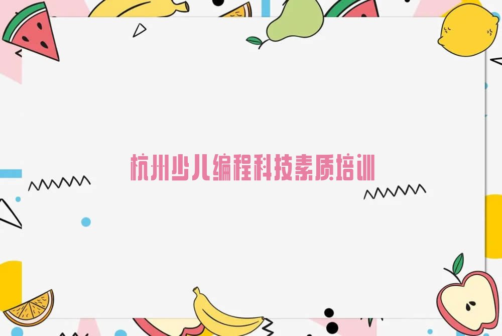 十大杭州滨江区什么学校学少儿编程科技素质比较好排行榜