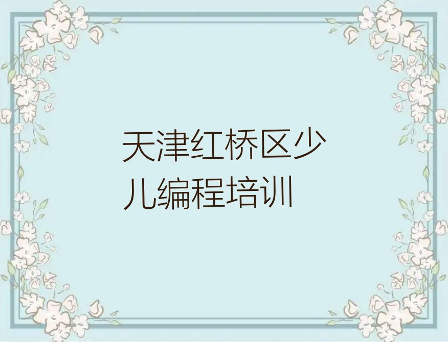 十大天津红桥区小孩编程培训要多少钱,小孩编程培训怎么收费名单排行榜一览排行榜