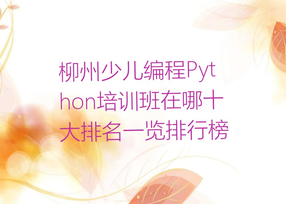 十大柳州少儿编程Python培训班在哪十大排名一览排行榜排行榜
