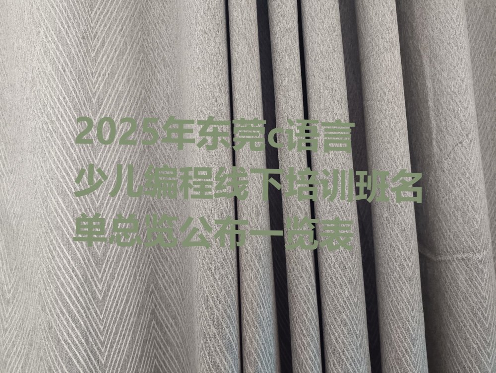 十大2025年东莞c语言少儿编程线下培训班名单总览公布一览表排行榜