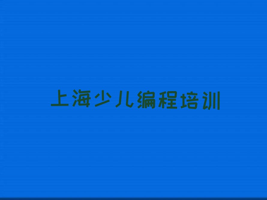 十大上海智能机器人编程学校(上海智能机器人编程培训教育机构有几个)推荐名单公布排名榜排行榜