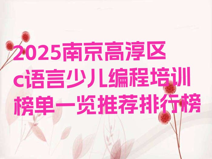 十大2025南京高淳区c语言少儿编程培训榜单一览推荐排行榜排行榜