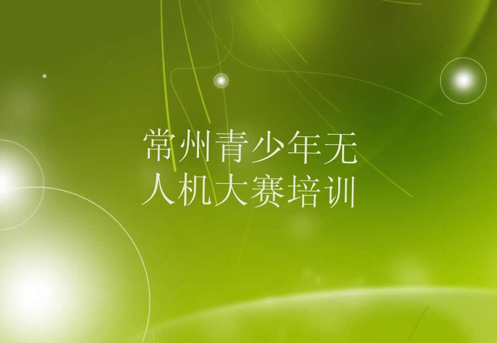 十大常州太湖旅游度假区管委会学青少年无人机大赛去哪里好十大排名一览排行榜排行榜