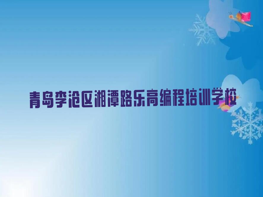 十大青岛乐高编程培训报名电话榜单一览推荐排行榜排行榜
