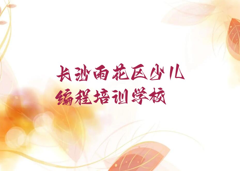 十大长沙雨花区少儿NOIP编程竞赛哪个培训机构好精选名单排行榜汇总排行榜