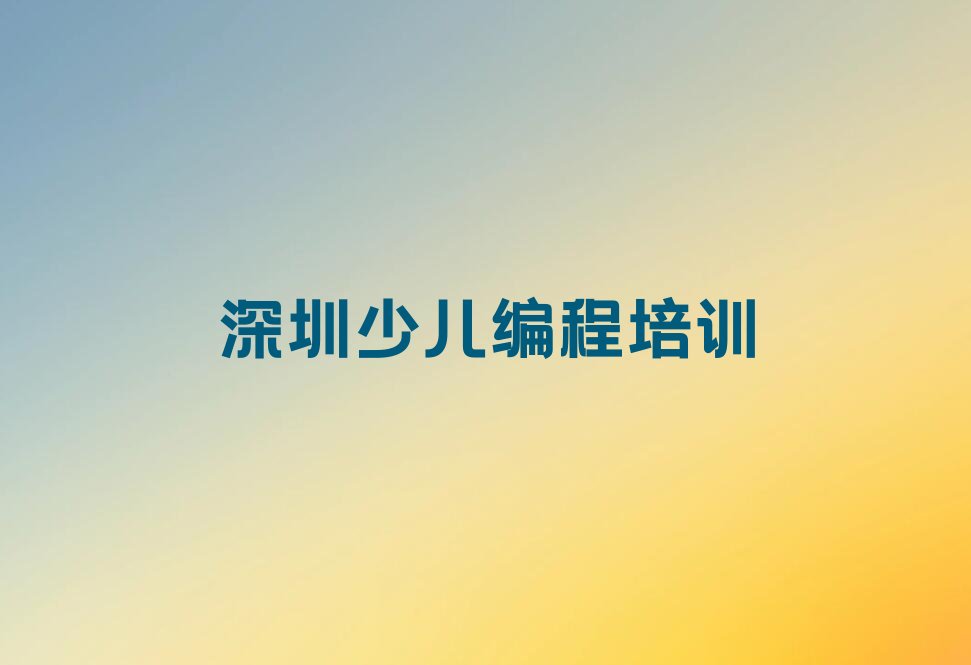 十大深圳坪山区小儿编程老师推荐培训班排行榜