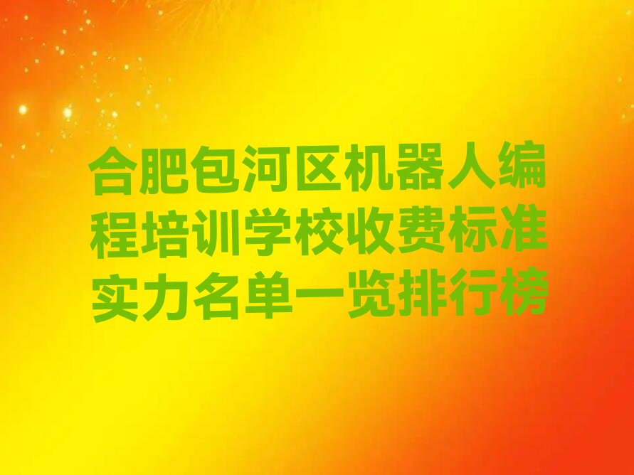 十大合肥包河区机器人编程培训学校收费标准实力名单一览排行榜排行榜