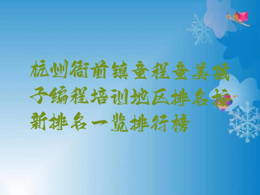 十大杭州衙前镇童程童美孩子编程培训地区排名按新排名一览排行榜排行榜